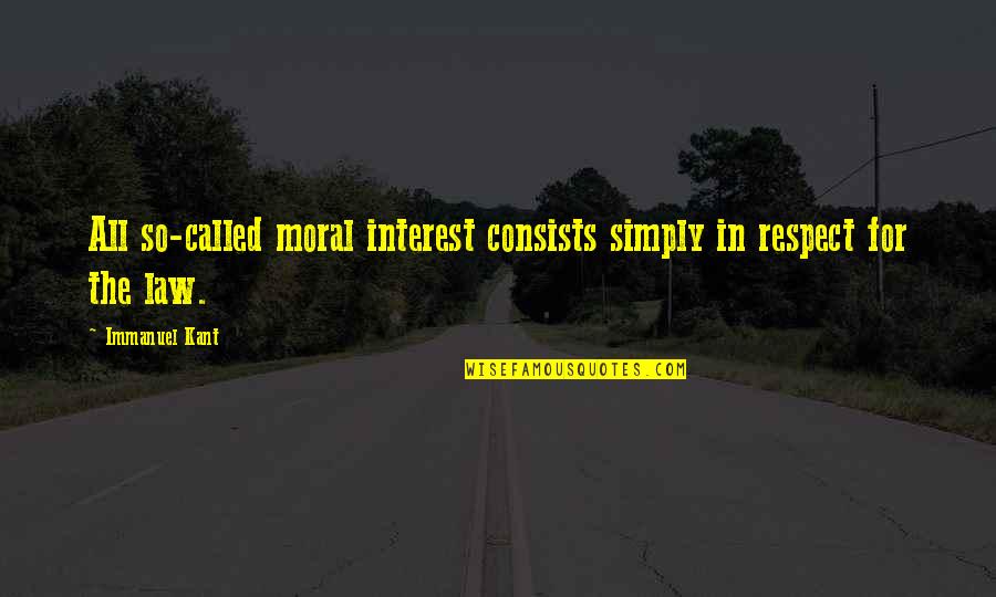 Immanuel Kant Quotes By Immanuel Kant: All so-called moral interest consists simply in respect