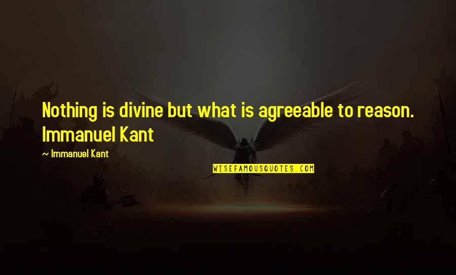Immanuel Kant Quotes By Immanuel Kant: Nothing is divine but what is agreeable to