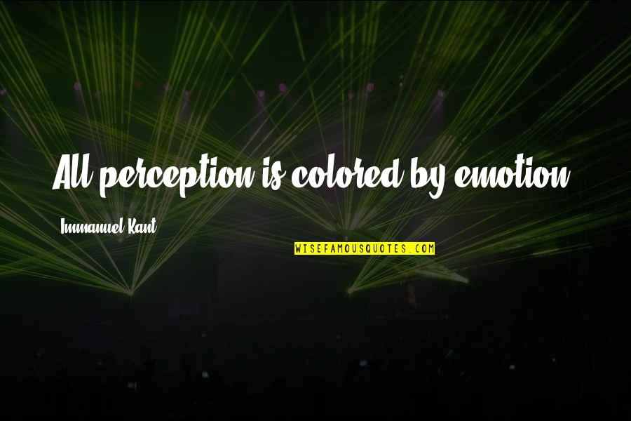 Immanuel Kant Quotes By Immanuel Kant: All perception is colored by emotion.