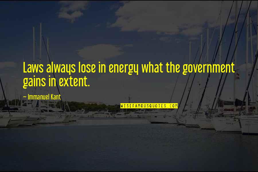 Immanuel Kant Quotes By Immanuel Kant: Laws always lose in energy what the government