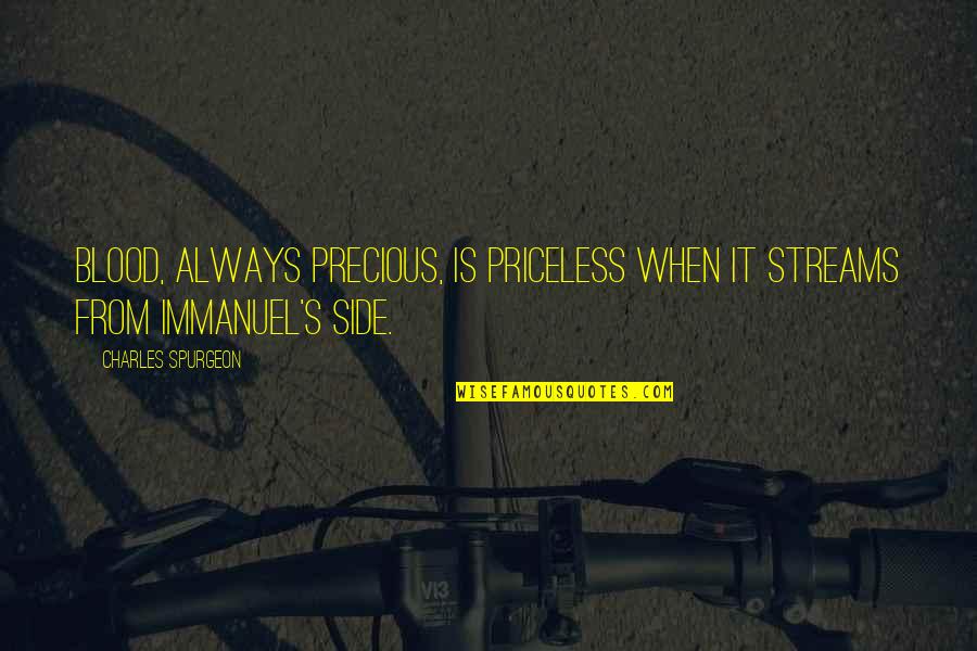 Immanuel Quotes By Charles Spurgeon: Blood, always precious, is priceless when it streams