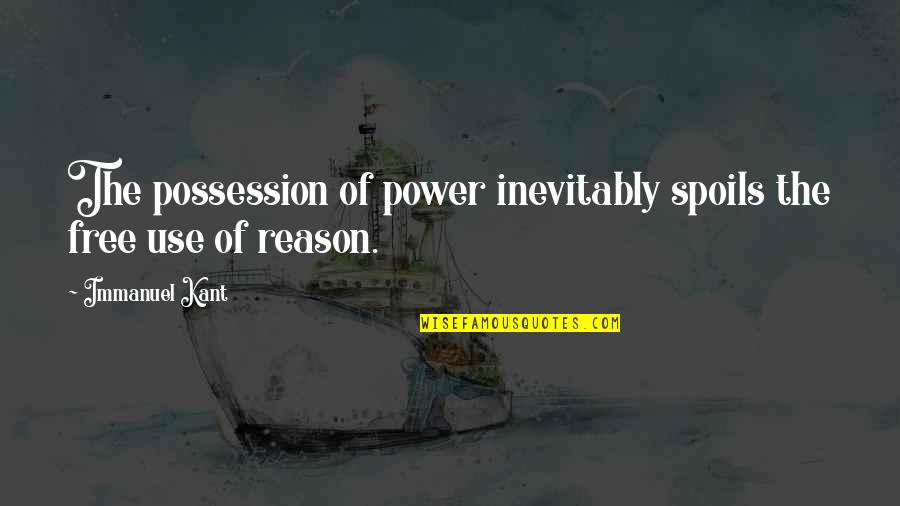 Immanuel Quotes By Immanuel Kant: The possession of power inevitably spoils the free