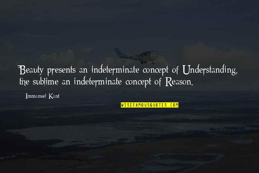 Immanuel Quotes By Immanuel Kant: Beauty presents an indeterminate concept of Understanding, the