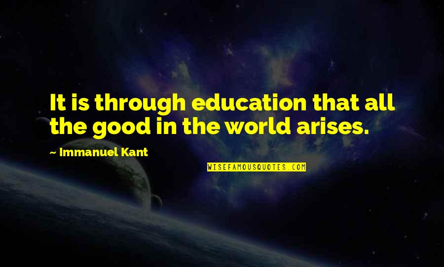 Immanuel Quotes By Immanuel Kant: It is through education that all the good