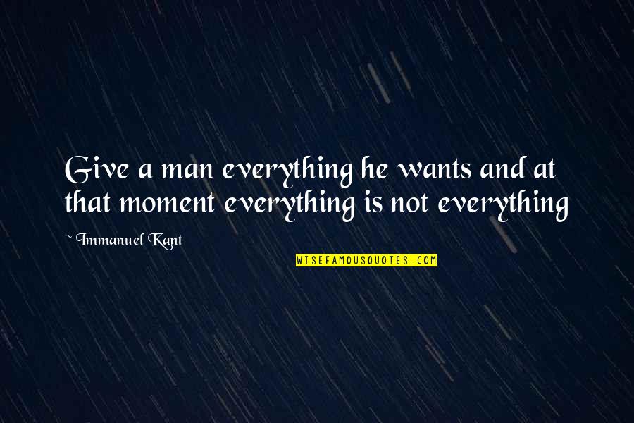 Immanuel Quotes By Immanuel Kant: Give a man everything he wants and at