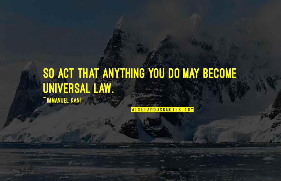 Immanuel Quotes By Immanuel Kant: So act that anything you do may become