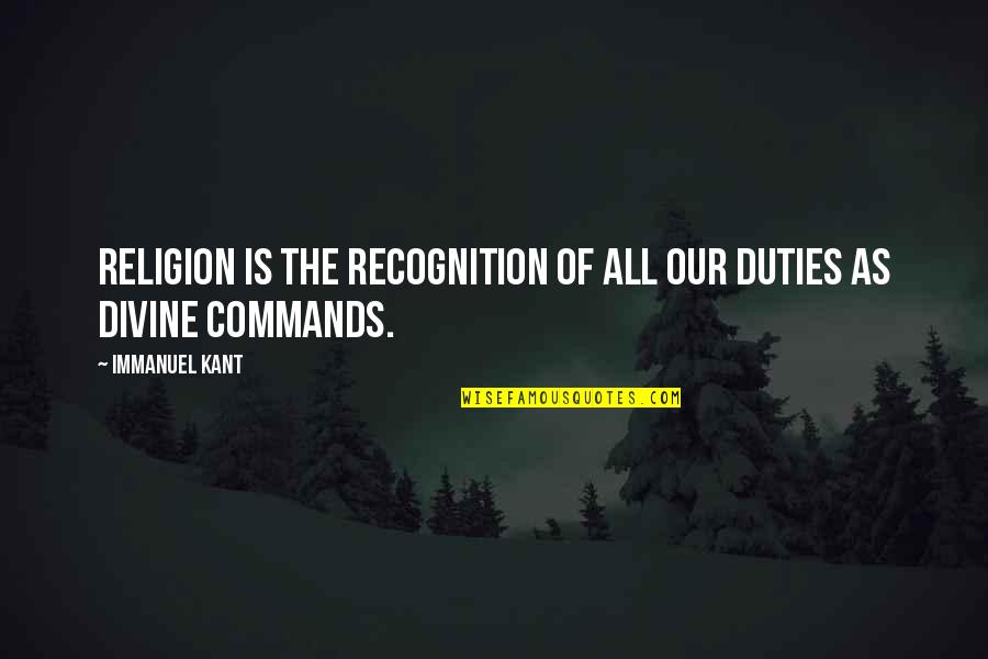 Immanuel Quotes By Immanuel Kant: Religion is the recognition of all our duties