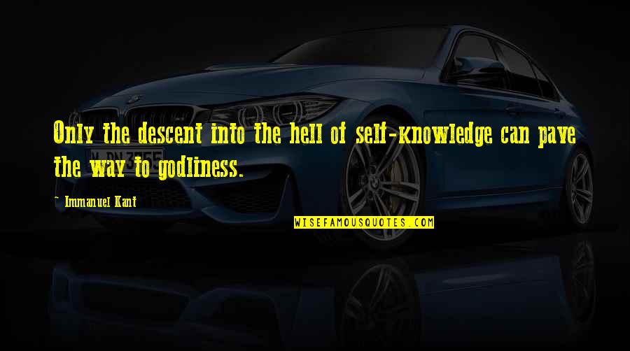 Immanuel Quotes By Immanuel Kant: Only the descent into the hell of self-knowledge