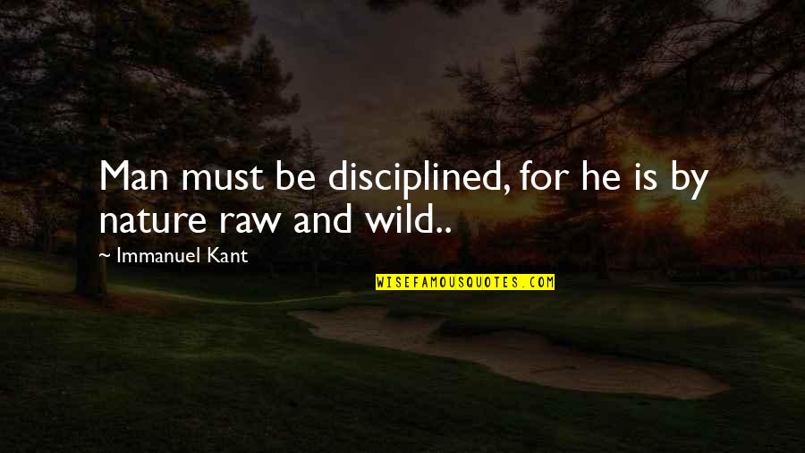 Immanuel Quotes By Immanuel Kant: Man must be disciplined, for he is by