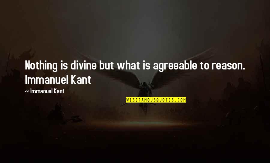 Immanuel Quotes By Immanuel Kant: Nothing is divine but what is agreeable to