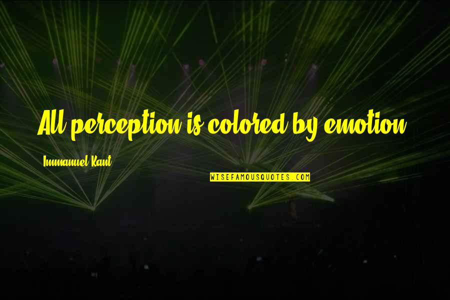 Immanuel Quotes By Immanuel Kant: All perception is colored by emotion.