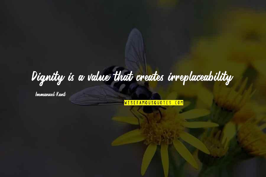 Immanuel Quotes By Immanuel Kant: Dignity is a value that creates irreplaceability.