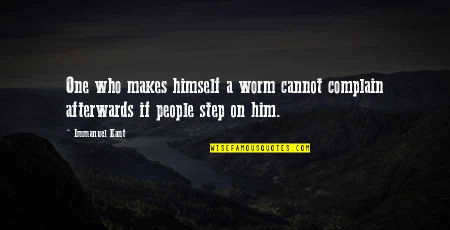 Immanuel Quotes By Immanuel Kant: One who makes himself a worm cannot complain