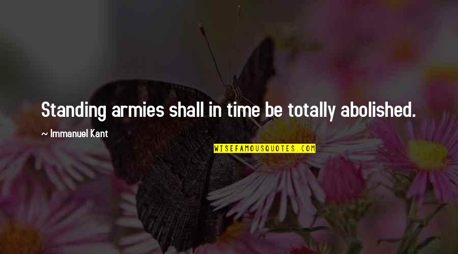 Immanuel Quotes By Immanuel Kant: Standing armies shall in time be totally abolished.