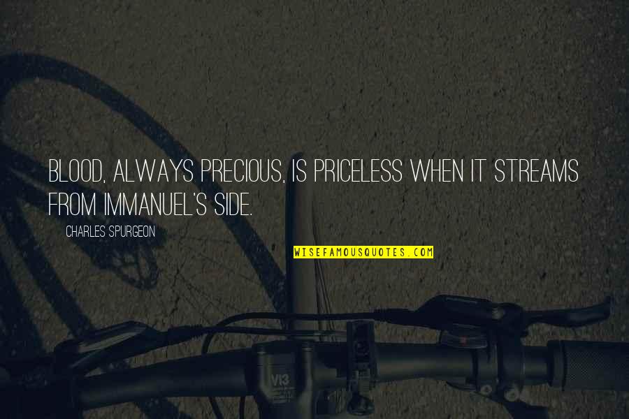 Immanuel's Quotes By Charles Spurgeon: Blood, always precious, is priceless when it streams