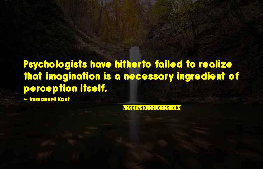 Immanuel's Quotes By Immanuel Kant: Psychologists have hitherto failed to realize that imagination