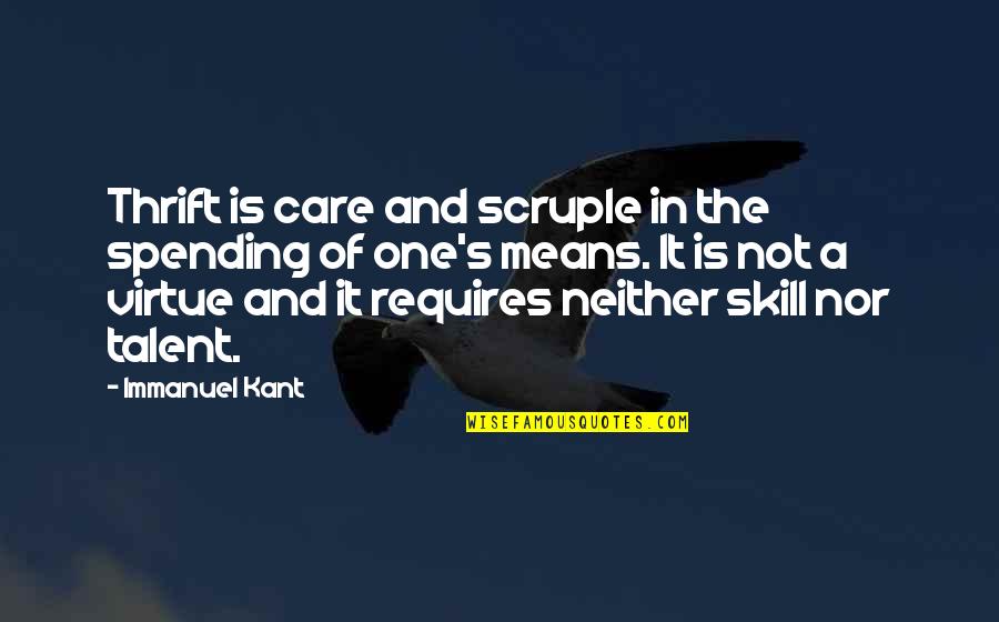 Immanuel's Quotes By Immanuel Kant: Thrift is care and scruple in the spending
