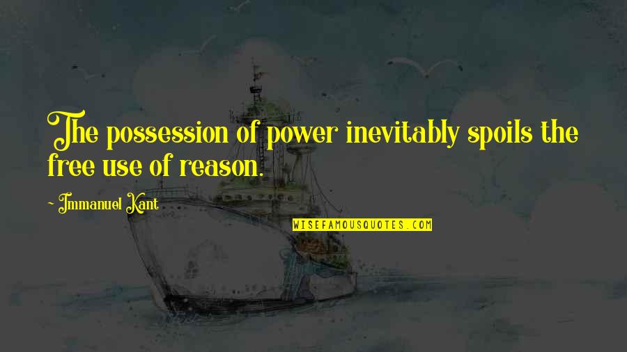 Immanuel's Quotes By Immanuel Kant: The possession of power inevitably spoils the free
