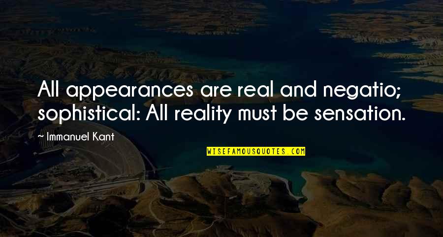 Immanuel's Quotes By Immanuel Kant: All appearances are real and negatio; sophistical: All