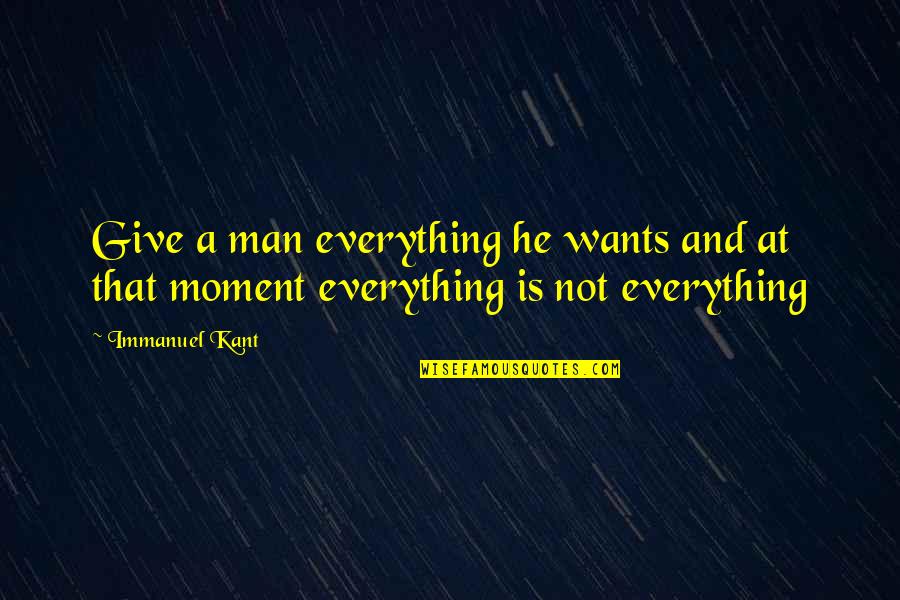 Immanuel's Quotes By Immanuel Kant: Give a man everything he wants and at