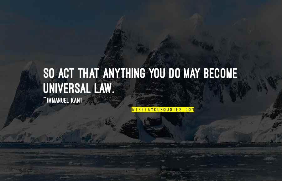 Immanuel's Quotes By Immanuel Kant: So act that anything you do may become