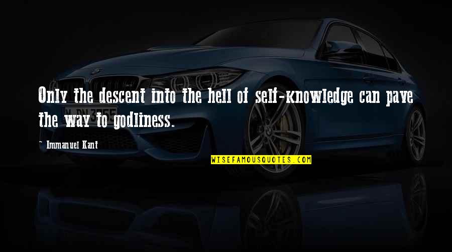 Immanuel's Quotes By Immanuel Kant: Only the descent into the hell of self-knowledge