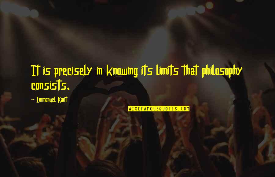 Immanuel's Quotes By Immanuel Kant: It is precisely in knowing its limits that
