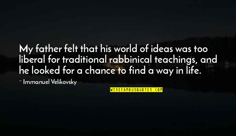 Immanuel's Quotes By Immanuel Velikovsky: My father felt that his world of ideas