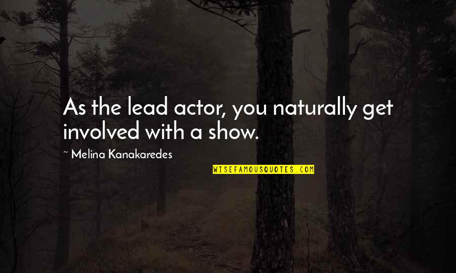 Immatating Quotes By Melina Kanakaredes: As the lead actor, you naturally get involved Immatating Quotes By Melina Kanakaredes: As the lead actor, you naturally get involved