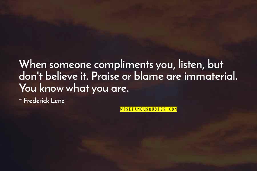 Immaterial Quotes By Frederick Lenz: When someone compliments you, listen, but don't believe