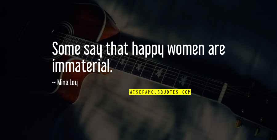Immaterial Quotes By Mina Loy: Some say that happy women are immaterial.