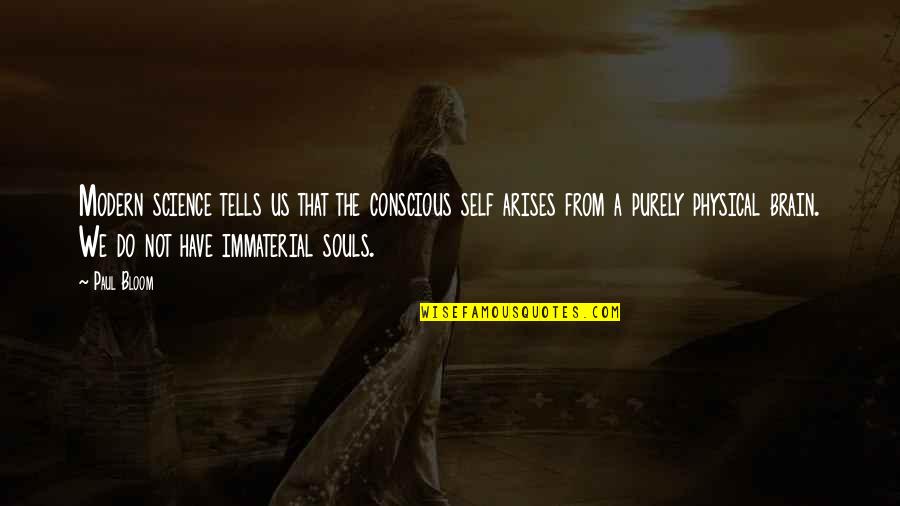 Immaterial Quotes By Paul Bloom: Modern science tells us that the conscious self