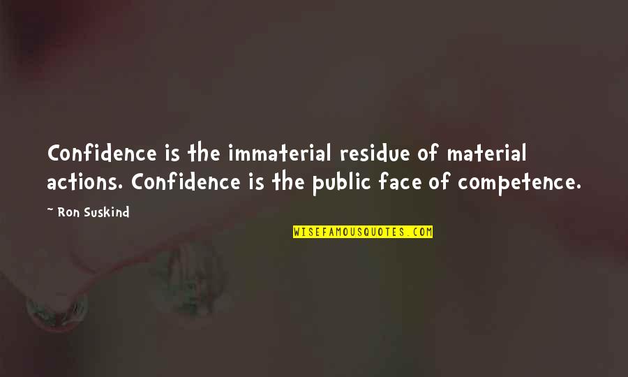 Immaterial Quotes By Ron Suskind: Confidence is the immaterial residue of material actions.