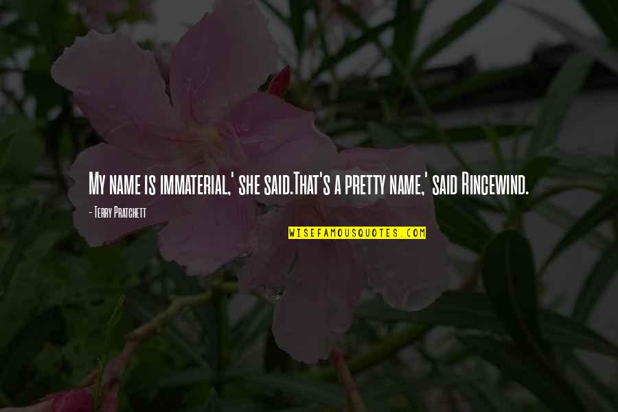 Immaterial Quotes By Terry Pratchett: My name is immaterial,' she said.That's a pretty