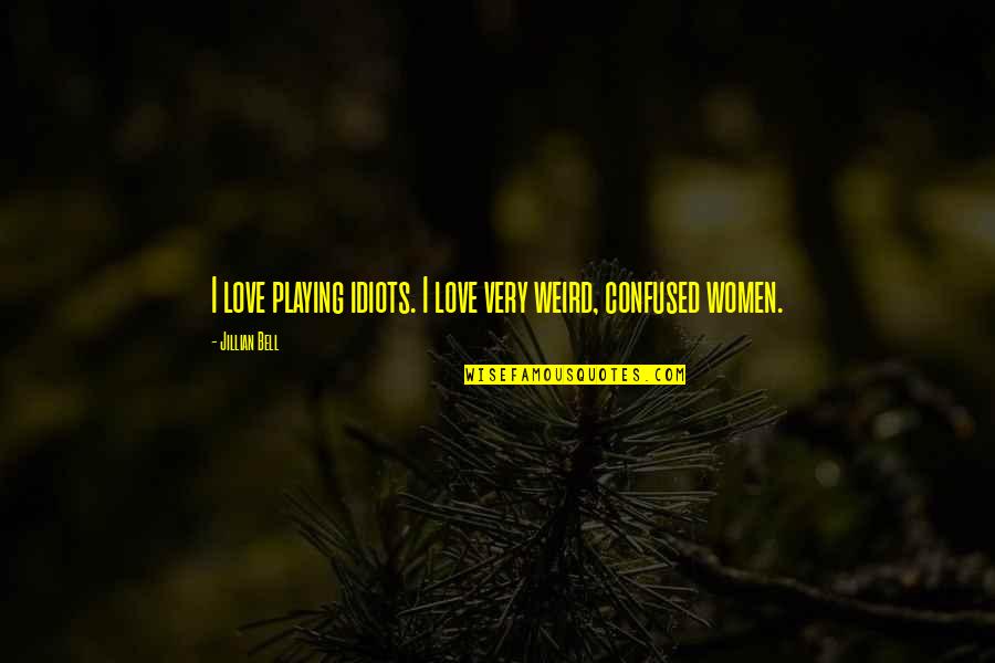 Immaterialism Philosophy Quotes By Jillian Bell: I love playing idiots. I love very weird,