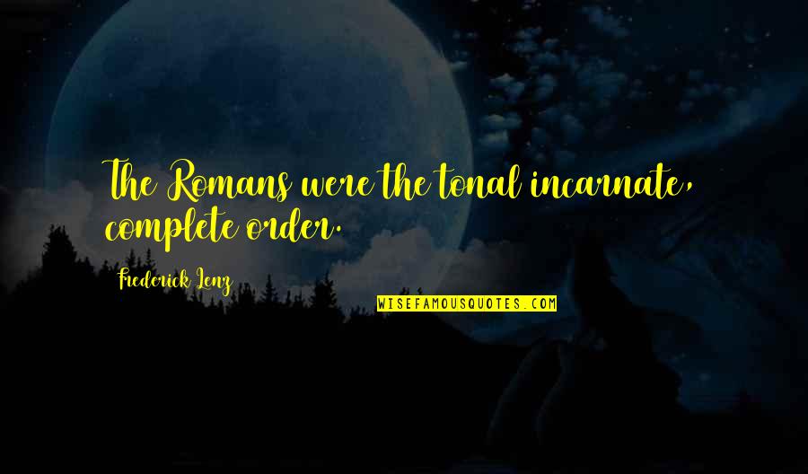 Immaterialism Quotes By Frederick Lenz: The Romans were the tonal incarnate, complete order. Immaterialism Quotes By Frederick Lenz: The Romans were the tonal incarnate, complete order.