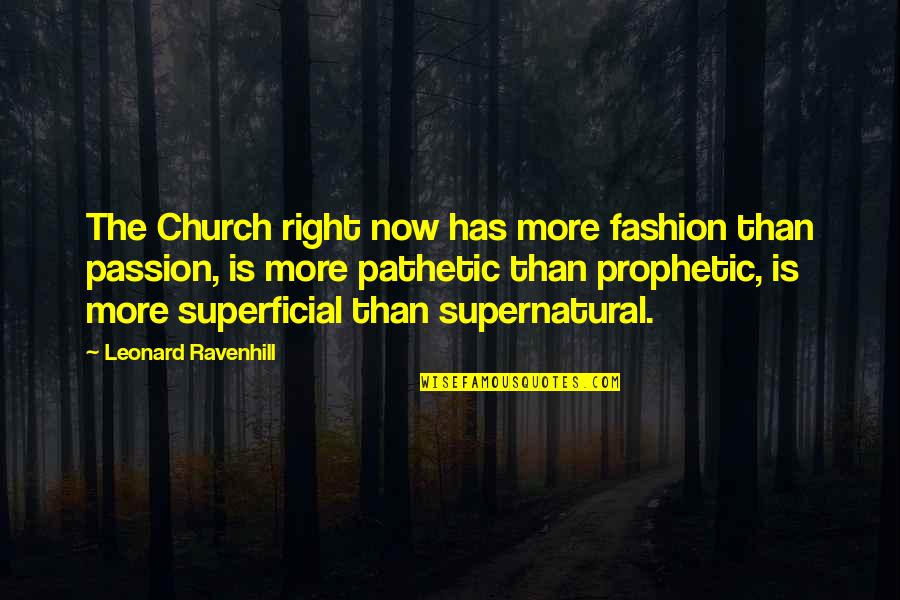 Immaterialism Quotes By Leonard Ravenhill: The Church right now has more fashion than Immaterialism Quotes By Leonard Ravenhill: The Church right now has more fashion than