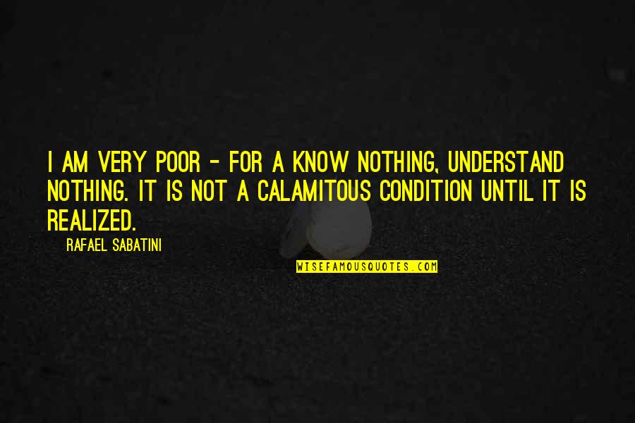 Immaterialism Quotes By Rafael Sabatini: I am very poor - for a know