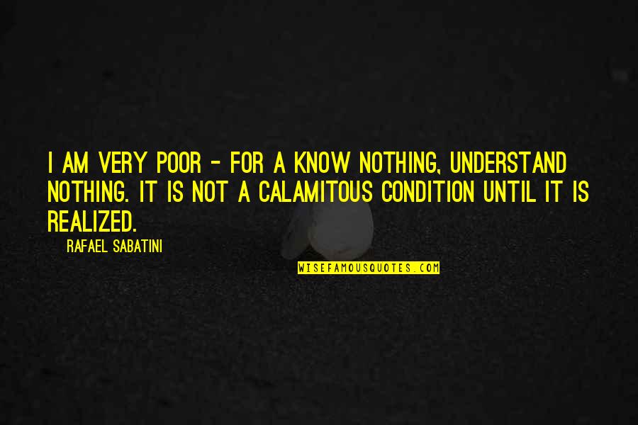 Immaterialism Quotes By Rafael Sabatini: I am very poor - for a know Immaterialism Quotes By Rafael Sabatini: I am very poor - for a know