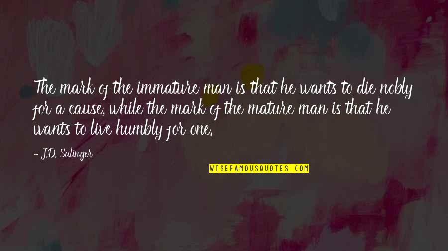 Immature And Mature Quotes By J.D. Salinger: The mark of the immature man is that
