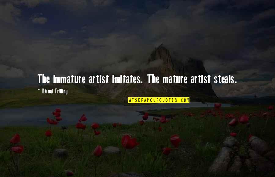 Immature And Mature Quotes By Lionel Trilling: The immature artist imitates. The mature artist steals. Immature And Mature Quotes By Lionel Trilling: The immature artist imitates. The mature artist steals.