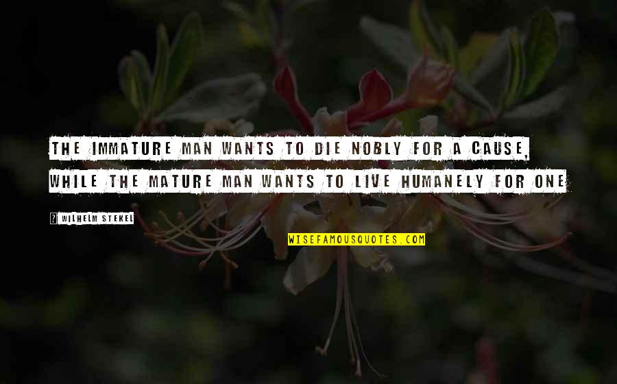 Immature And Mature Quotes By Wilhelm Stekel: The immature man wants to die nobly for Immature And Mature Quotes By Wilhelm Stekel: The immature man wants to die nobly for