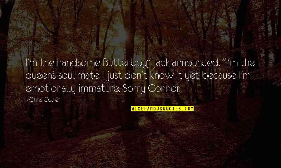 Immature And Or Quotes By Chris Colfer: I'm the handsome Butterboy," Jack announced. "I'm the