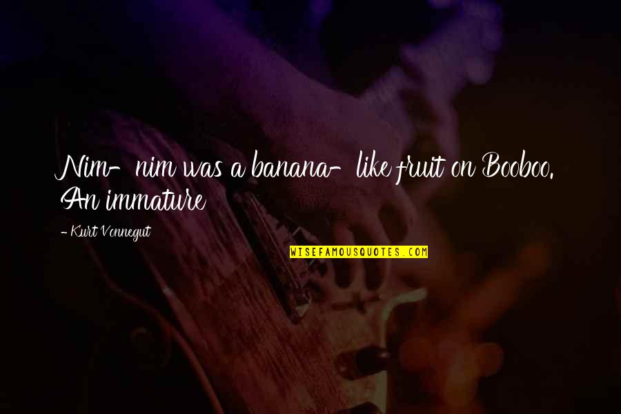 Immature And Or Quotes By Kurt Vonnegut: Nim-nim was a banana-like fruit on Booboo. An