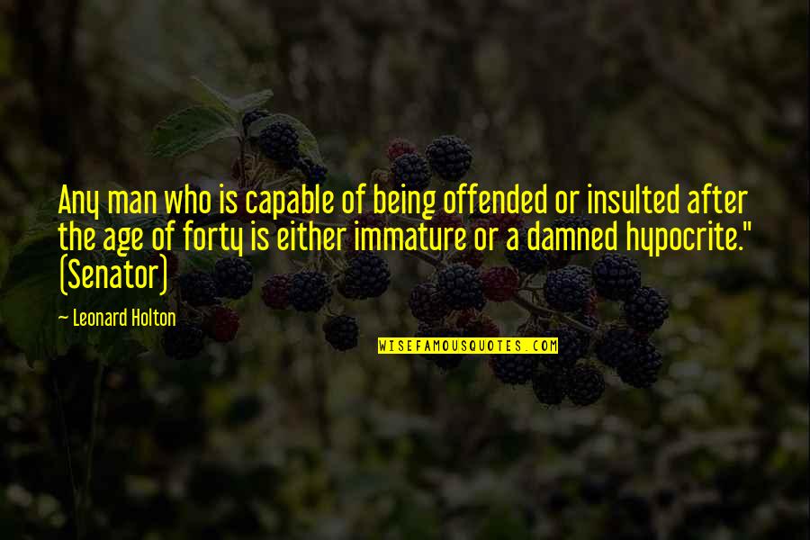 Immature And Or Quotes By Leonard Holton: Any man who is capable of being offended