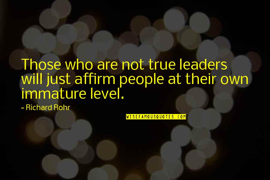 Immature And Or Quotes By Richard Rohr: Those who are not true leaders will just