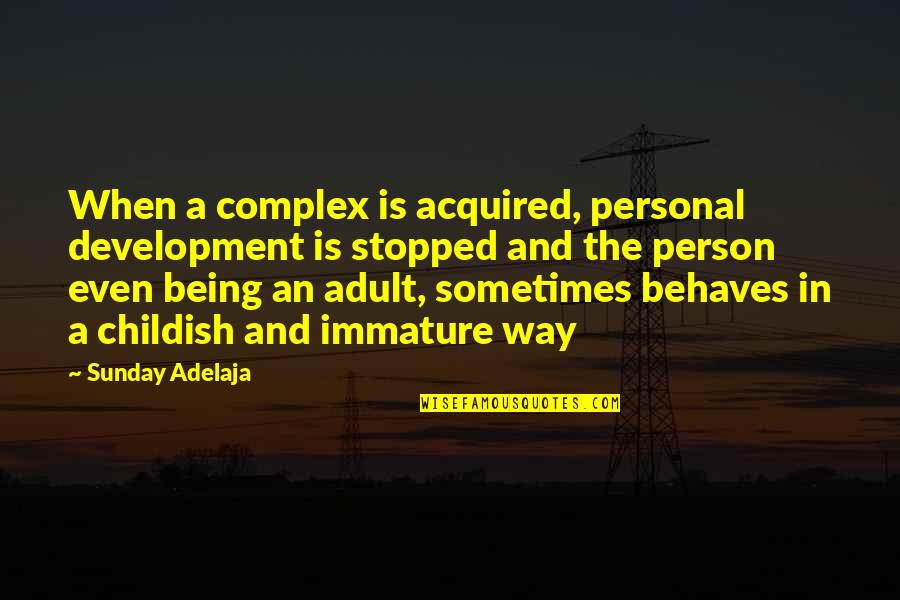 Immature And Or Quotes By Sunday Adelaja: When a complex is acquired, personal development is