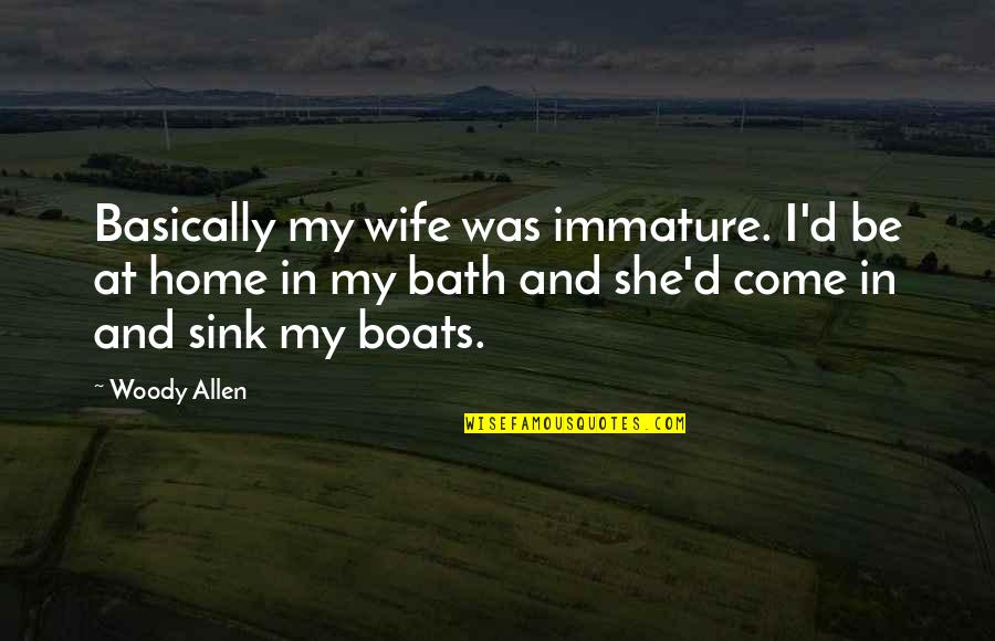 Immature And Or Quotes By Woody Allen: Basically my wife was immature. I'd be at