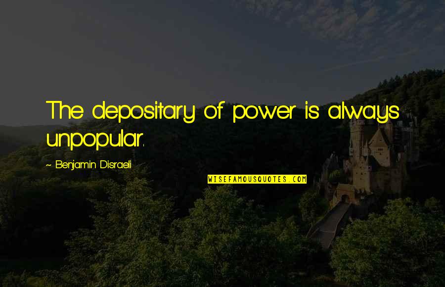 Immature Coworkers Quotes By Benjamin Disraeli: The depositary of power is always unpopular.