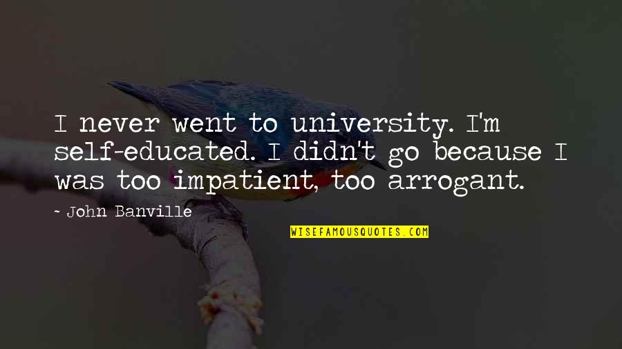 Immature Ex Boyfriends Quotes By John Banville: I never went to university. I'm self-educated. I